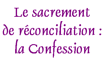 Le sacrement de réconciliation : la Confession