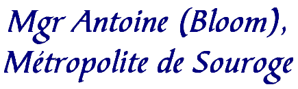 Mgr Antoine (Bloom), Métropolite de Souroge
