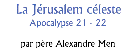 La Jérusalem céleste : Apocalypse 21 - 22